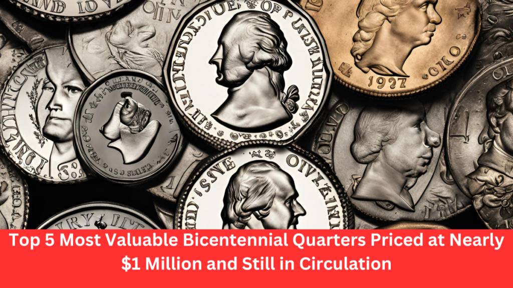 Top 5 Most Valuable Bicentennial Quarters Priced at Nearly $1 Million and Still in Circulation